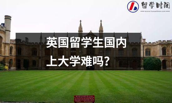 英国留学生国内上大学难吗？