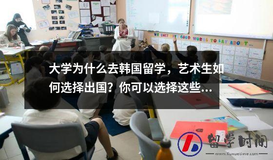 大学为什么去韩国留学艺术生如何选择出国？你可以选择这些大学去英国留学。