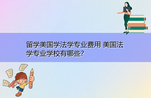 在美国学习法律需要多少钱 美国有哪些法学院